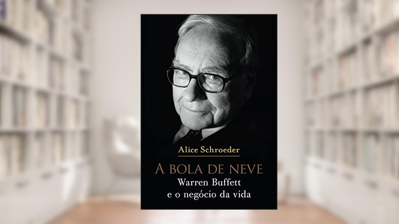 A bola de neve: Warren Buffett e o negócio da vida, do autor Alice Schroeder