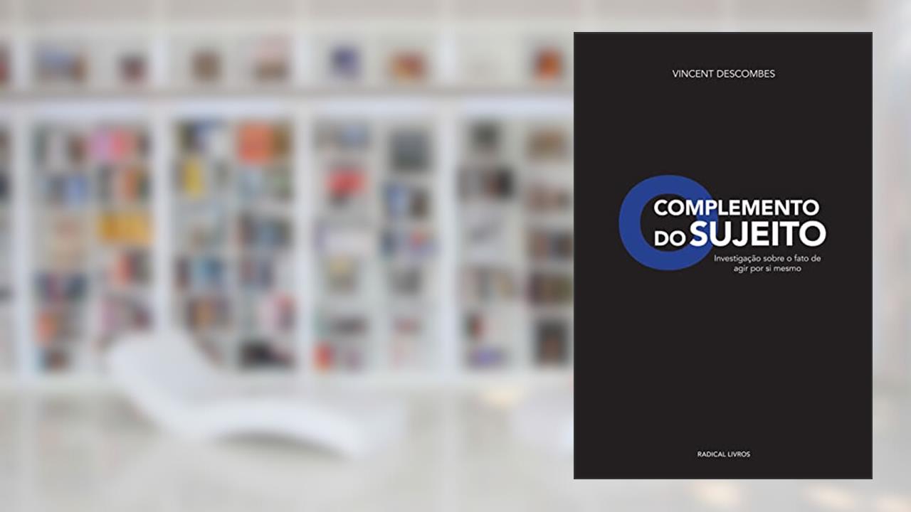 Capa de O Complemento do Sujeito: Investigação Sobre o Fato de Agir por si Mesmo, do autor Vincent Descombes