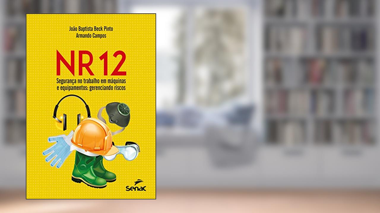 Capa de NR 12 - Segurança no trabalho em máquinas e equipamentos: gerenciando riscos, do autor João Baptista Beck Pinto; Armando Campos