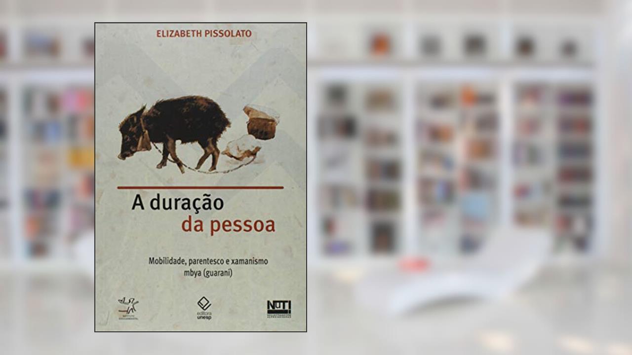 Capa de A duração da pessoa: Mobilidade, parentesco e xamanismo mbya (guarani), do autor Elizabeth Pissolato