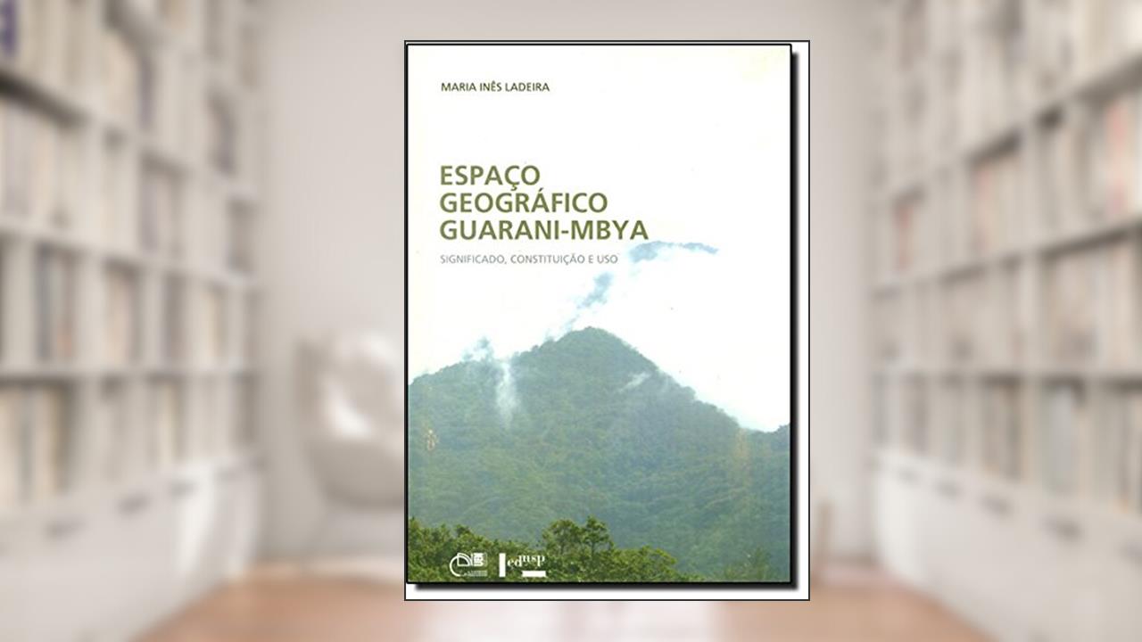 Capa de Espaço Geográfico Guarani-Mbya. Significado, Constituição e Uso, do autor Maria Inês Ladeira