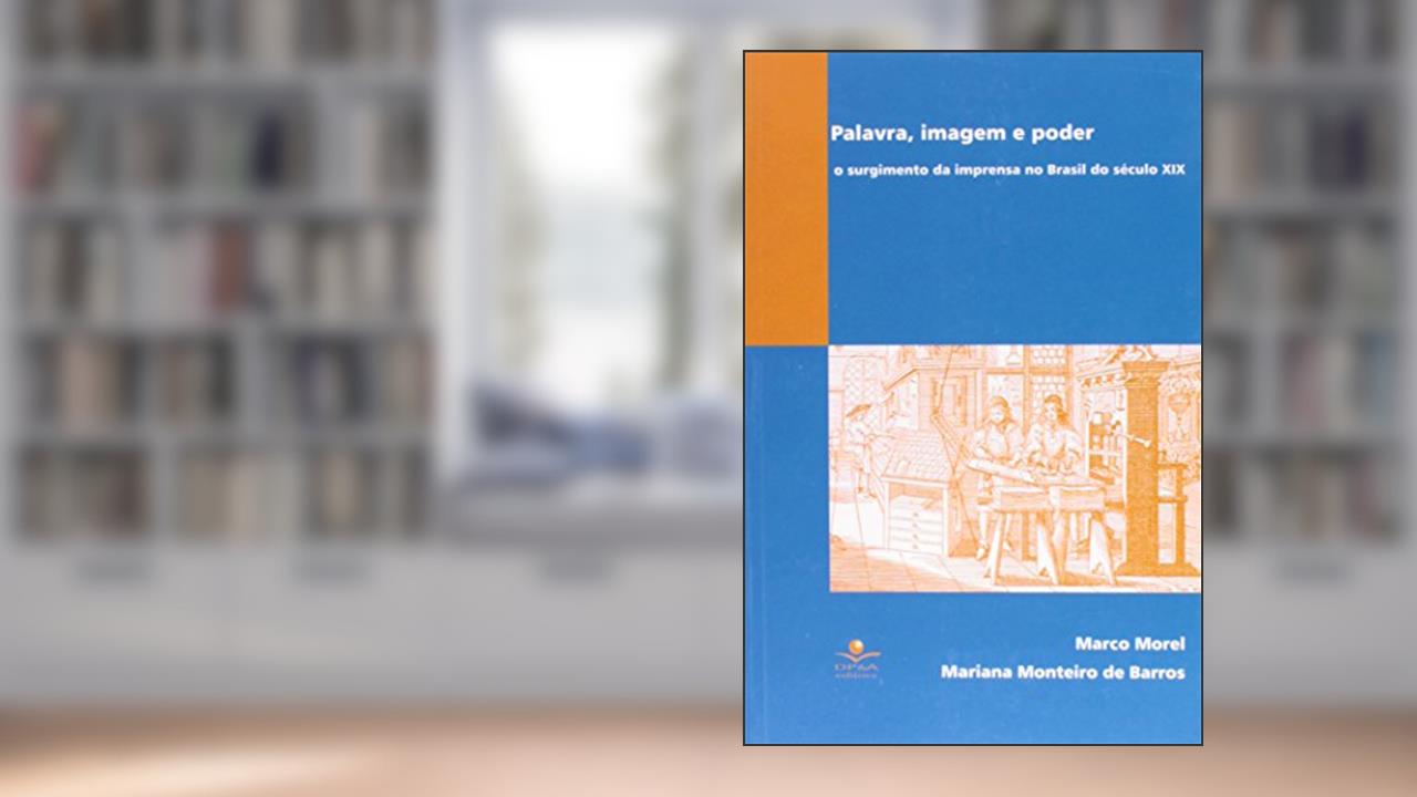 Capa de Palavra, imagem e poder: O surgimento da imprensa no Brasil do Século XIX, do autor Marco Morel; Mariana Monteiro de Barros