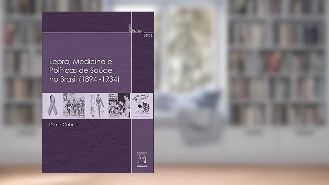 Capa de Lepra, medicina e políticas de saúde no Brasil (1894-1934), do autor Dilma Cabral