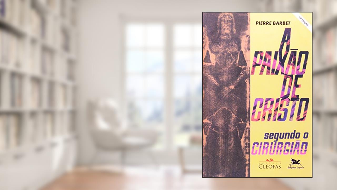 Capa de A Paixão de Cristo segundo o cirurgião, do autor Pierre Barbet