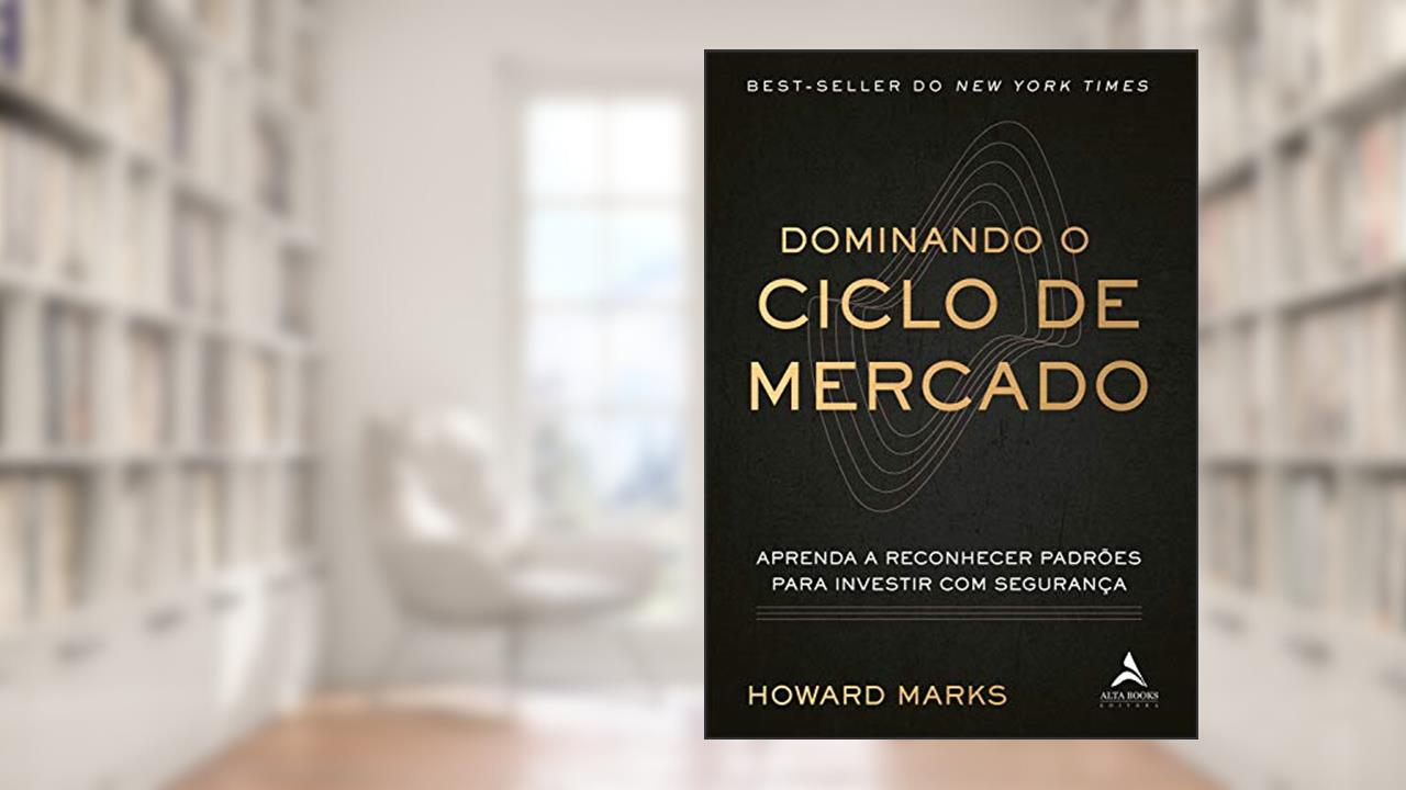 Dominando o ciclo de mercado: Aprenda a reconhecer padrões para investir com segurança, do autor Howard Marks