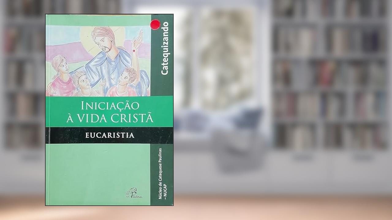 Capa de Iniciação à vida Cristã - Eucaristia - Catequizando: Edição ampliada com querigma e leitura orante, do autor NUCAP - Núcleo de Catequese Paulinas