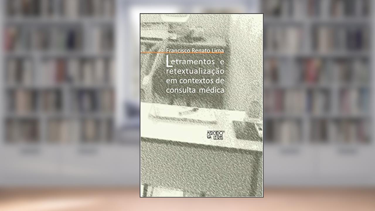 Capa de Letramentos e Retextualização em Contextos de Consulta Médica: um Estudo Sobre a Compreensão na Relação Médico-paciente, do autor Francisco Renato Lima