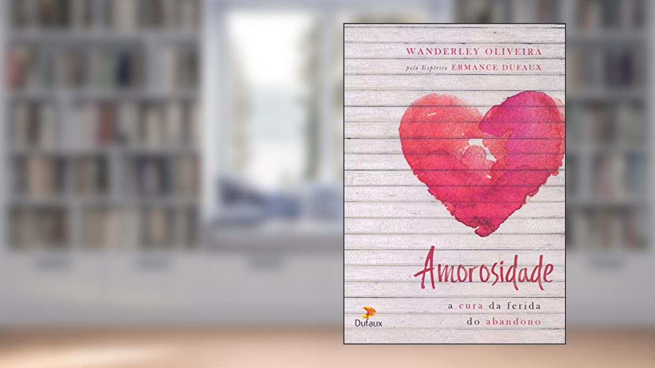 Capa de Amorosidade: a Cura da Ferida do Abandono, do autor Wanderley Oliveira; Ermance Dufaux