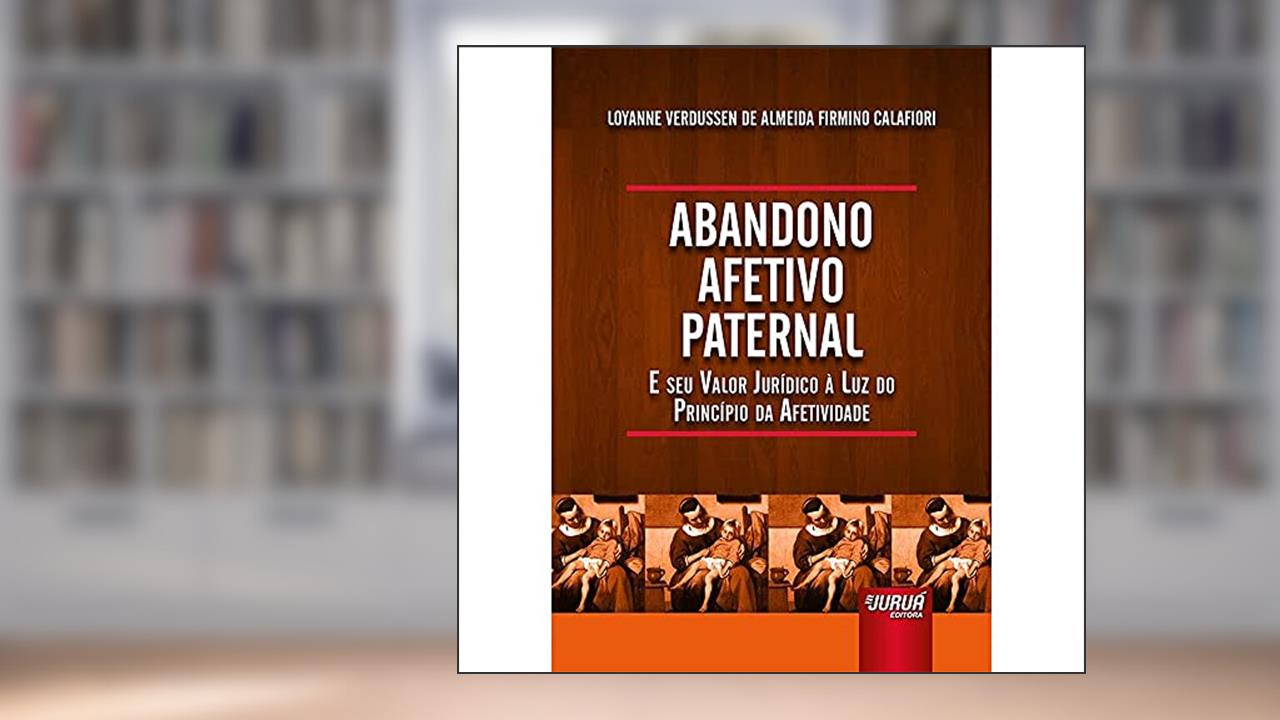 Capa de Abandono Afetivo Paternal - E seu Valor Jurídico à Luz do Princípio da Afetividade, do autor Loyanne Verdussen de Almeida Firmino Calafiori