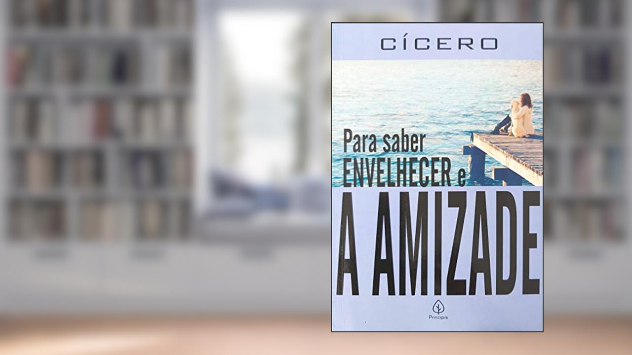 Para saber envelhecer e A amizade, do autor Cícero