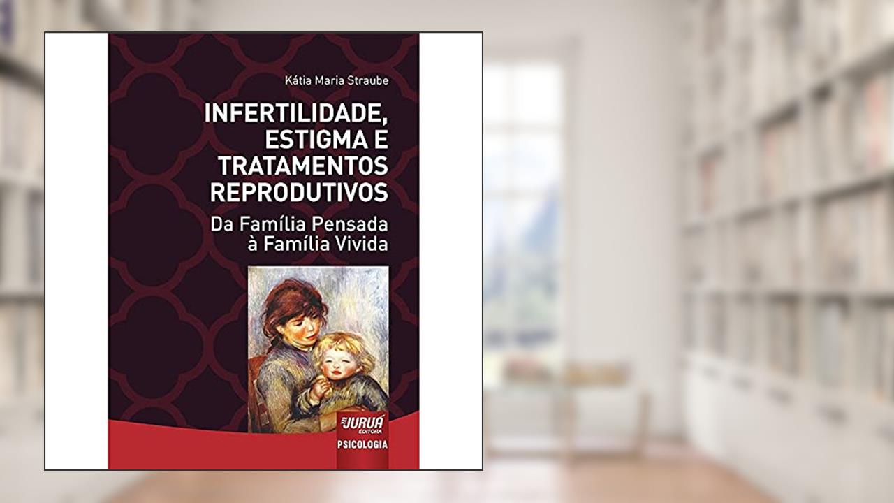 Capa de Infertilidade, Estigma e Tratamentos Reprodutivos - Da Família Pensada à Família Vivida, do autor Kátia Maria Straube