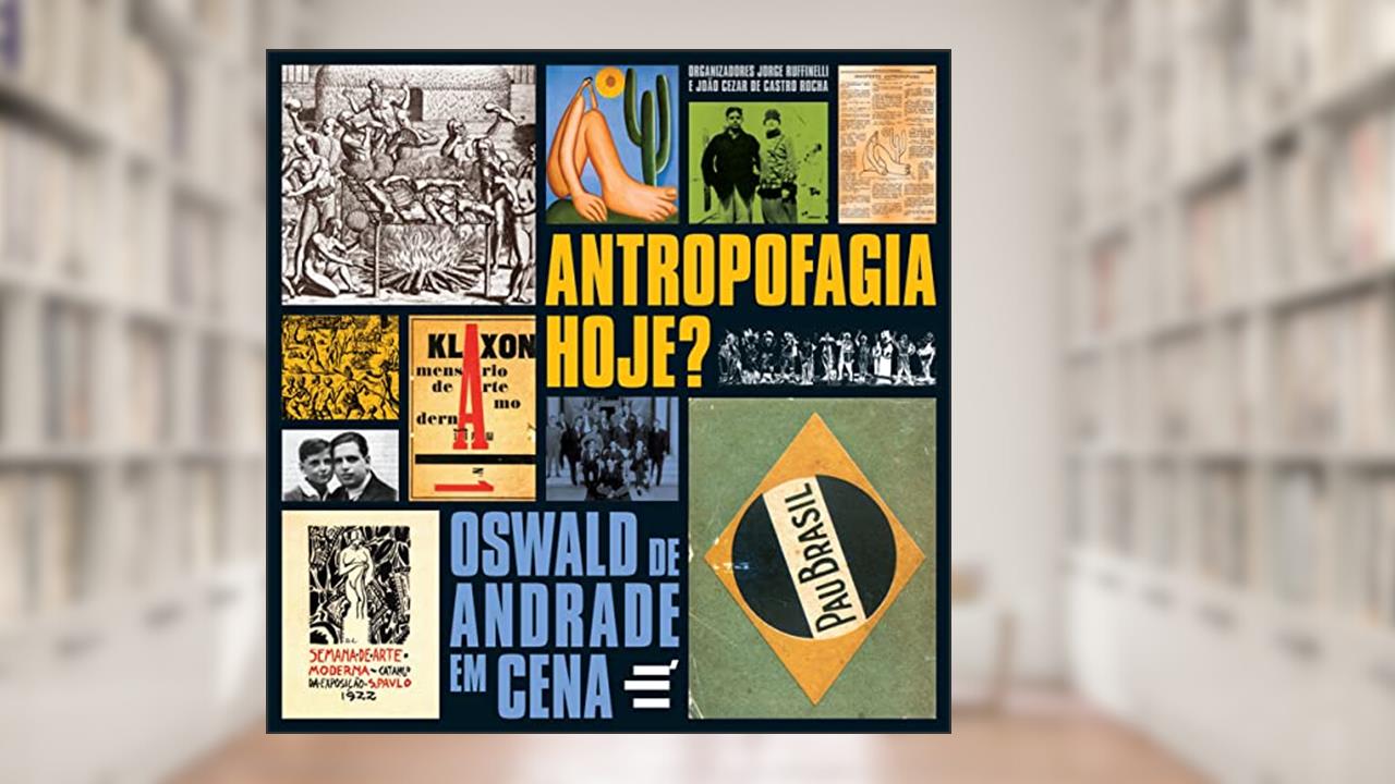 Capa de Antropofagia, Hoje? Oswald de Andrade em Cena, do autor Jorge Ruffinelli; João Cézar de C. Rocha