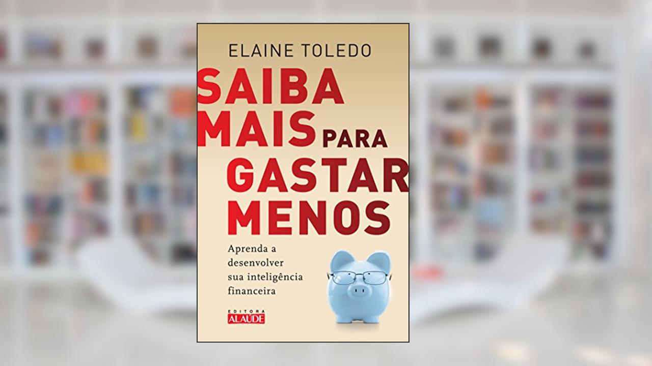 Capa de Saiba Mais Para Gastar Menos: Aprenda a Desenvolver sua Inteligência Financeira, do autor Elaine Toledo