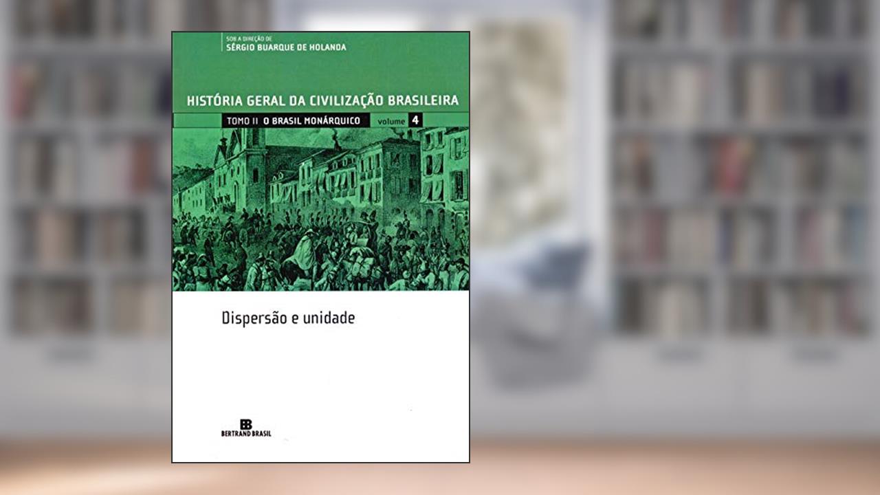 Capa de HGCB - Vol. 4 - O Brasil monárquico: dispersão e Unidade, do autor Francisco Iglesias