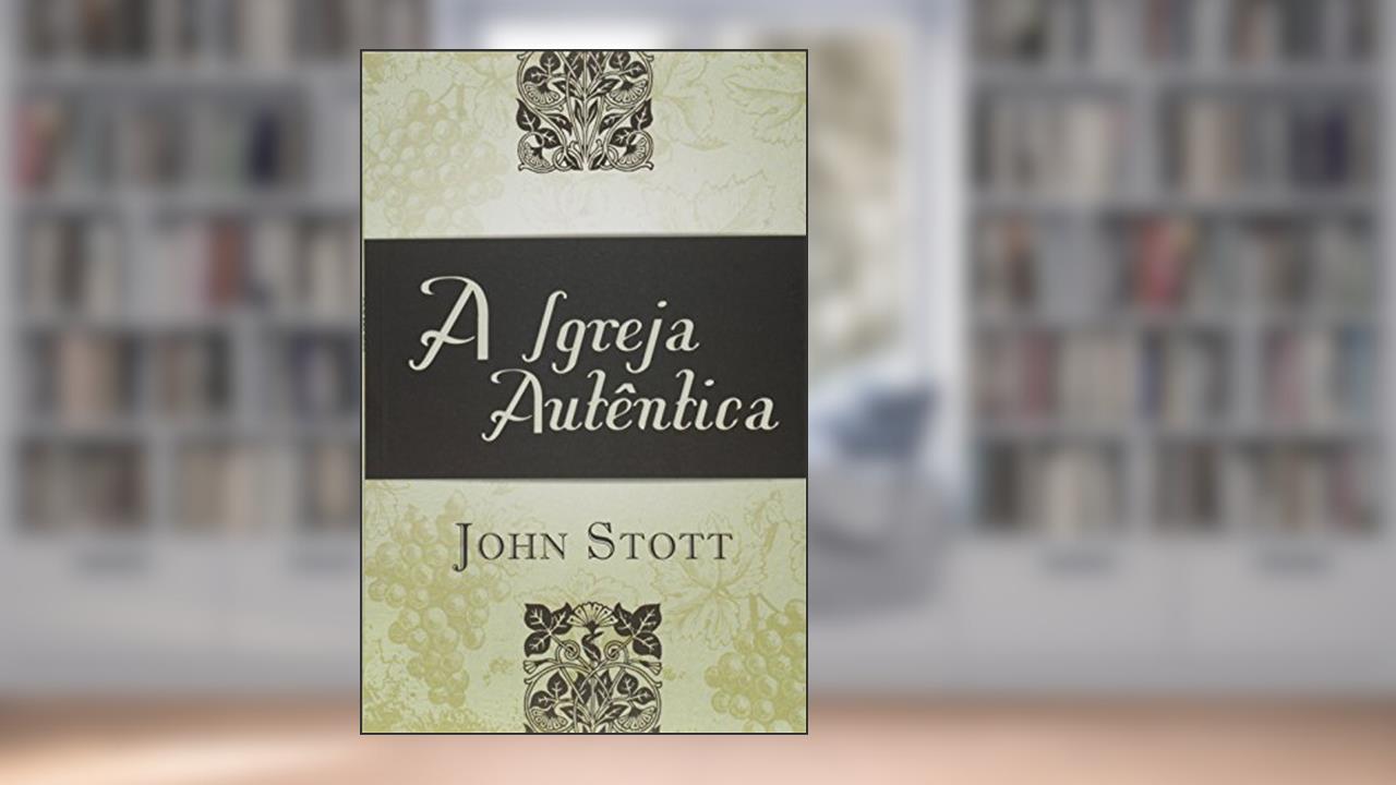 Capa de IGREJA AUTENTICA , A, do autor John Stott