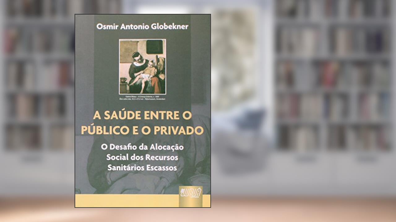 Capa de Saúde entre o Público e o Privado, A - O Desafio da Alocação Social dos Recursos Sanitários Escassos, do autor Osmir Antonio Globekner