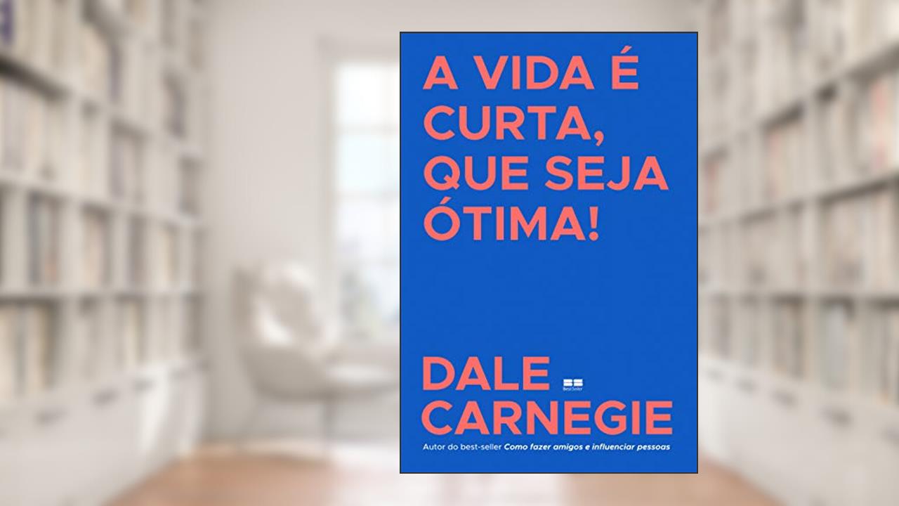 Capa de A vida é curta, que seja ótima!, do autor Dale Carnegie