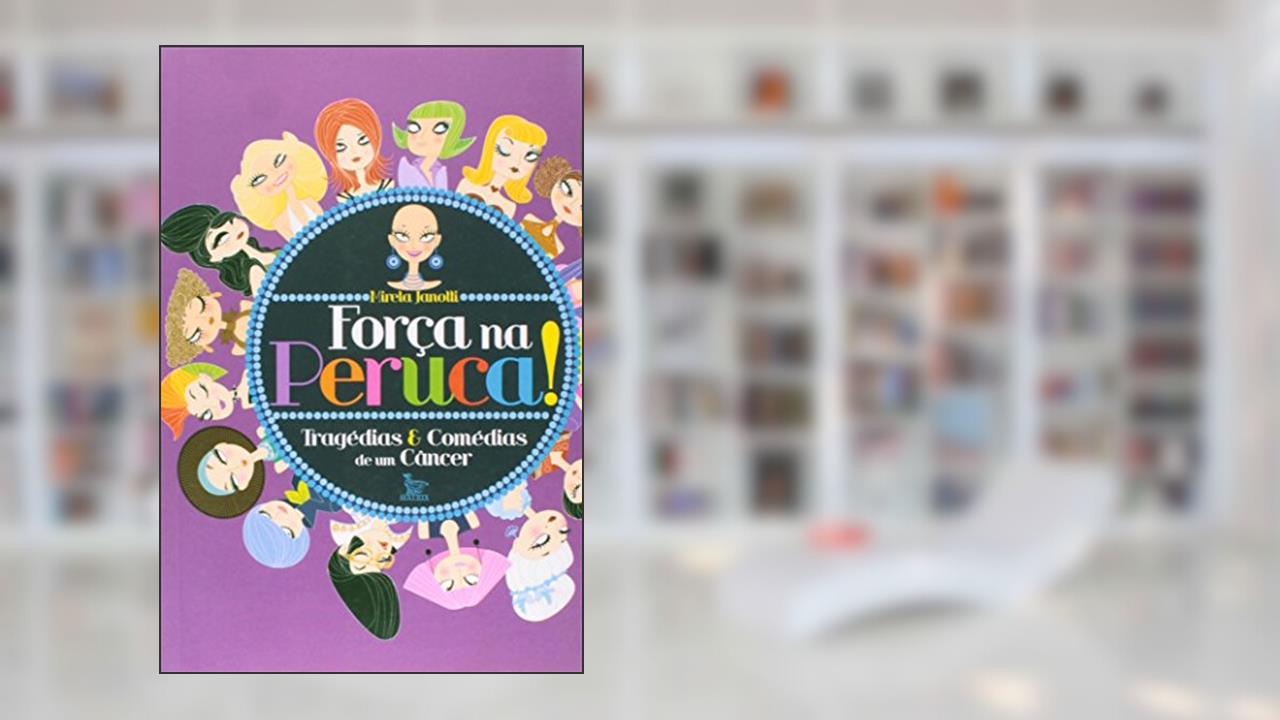 Capa de Força Na Peruca! - Tragédias & Comédias De Um Câncer, do autor Mirela Janotti