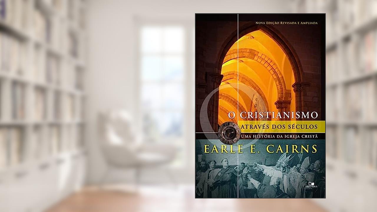 Capa de Cristianismo Através dos Séculos: uma História da Igreja Cristã - 3ª ed. Revisada e Ampliada, do autor Earle E. Cairns