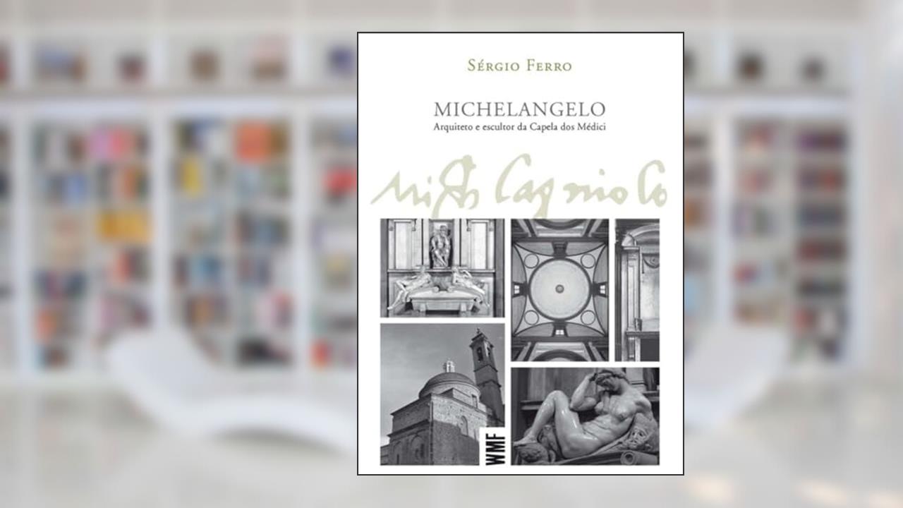 Capa de Michelângelo: Arquiteto e escultor da Capela dos Médici, do autor Sérgio Ferro