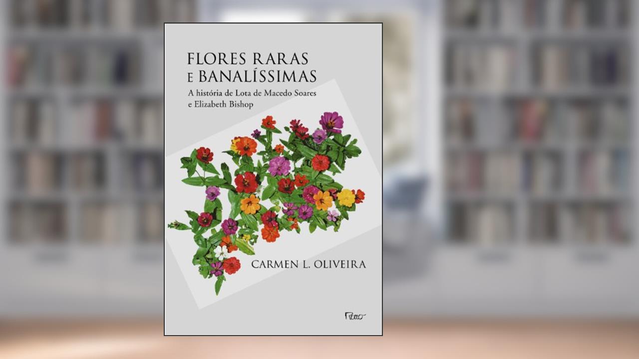 Capa de Flores raras e banalíssimas: A história de Lota de Macedo Soares e Elizabeth Bishop, do autor Carmen L. Oliveira