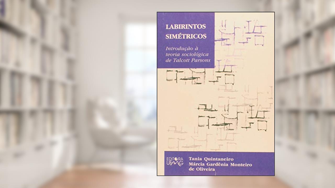 Capa de Labirintos Simétricos: Introdução à Teoria Sociológica de Talcott Parsons, do autor Tania Quintaneiro; Márcia Gardênia Monteiro de Oliveira