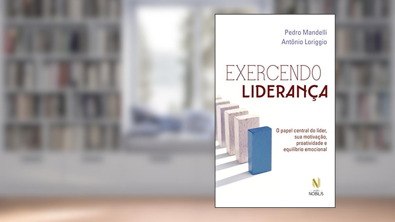 Capa de Exercendo liderança: O papel central do líder, sua motivação, proatividade e equilíbrio emocional, do autor Pedro Mandelli; Antônio Loriggio