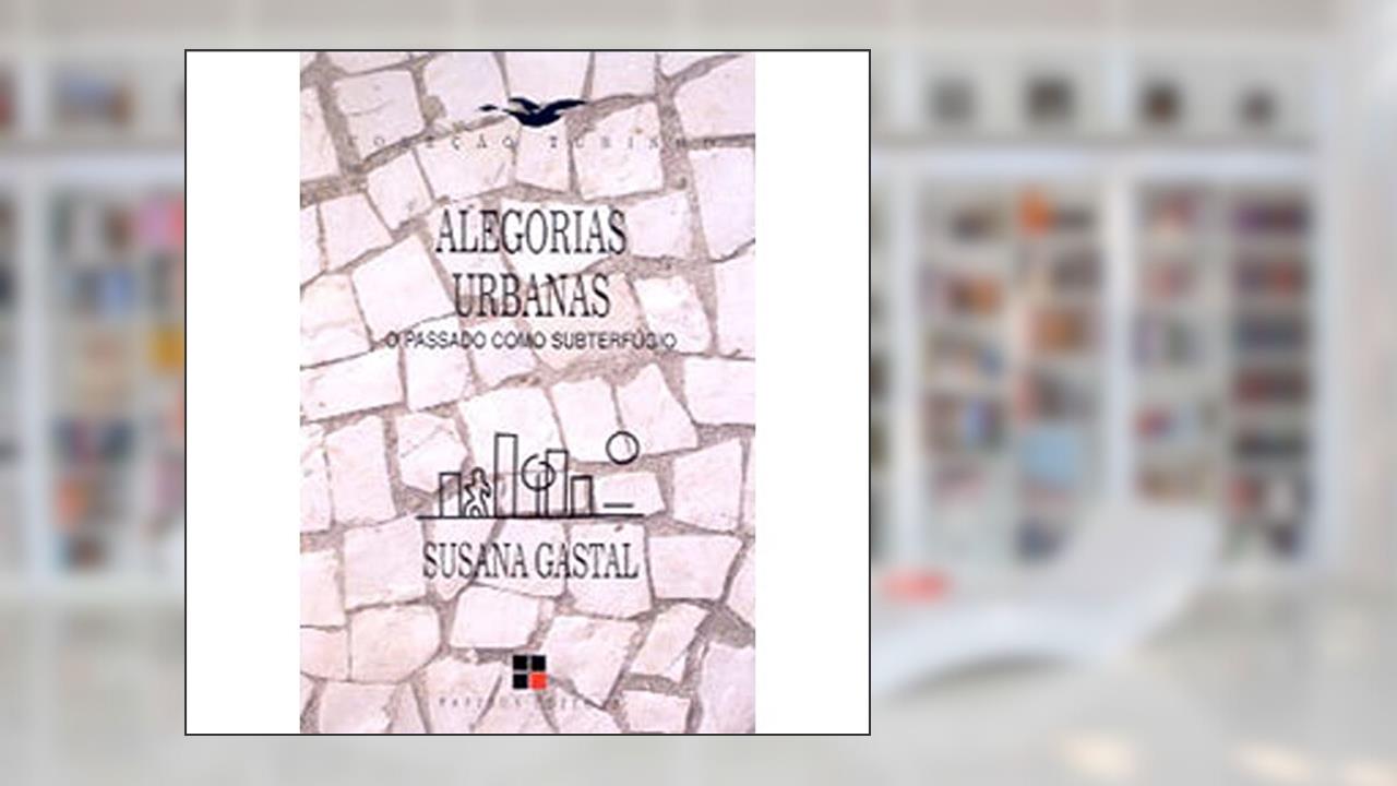 Capa de Alegorias Urbanas. O Passado Como Subterfúgio, do autor Susana Gastal