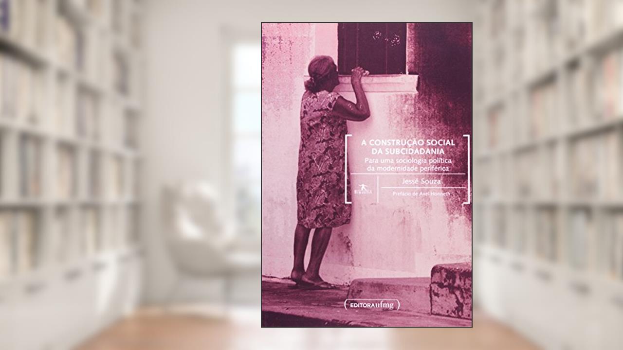 Capa de A Construção Social da Subcidadania. Para Uma Sociologia Política da Modernidade Periférica, do autor Jessé Souza