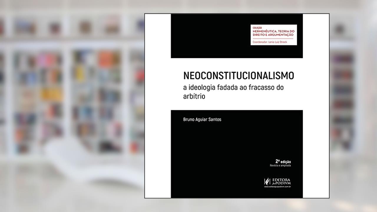 Capa de Neoconstitucionalismo. A Ideologia Fadada ao Fracasso do Arbítrio, do autor Bruno Aguiar Santos