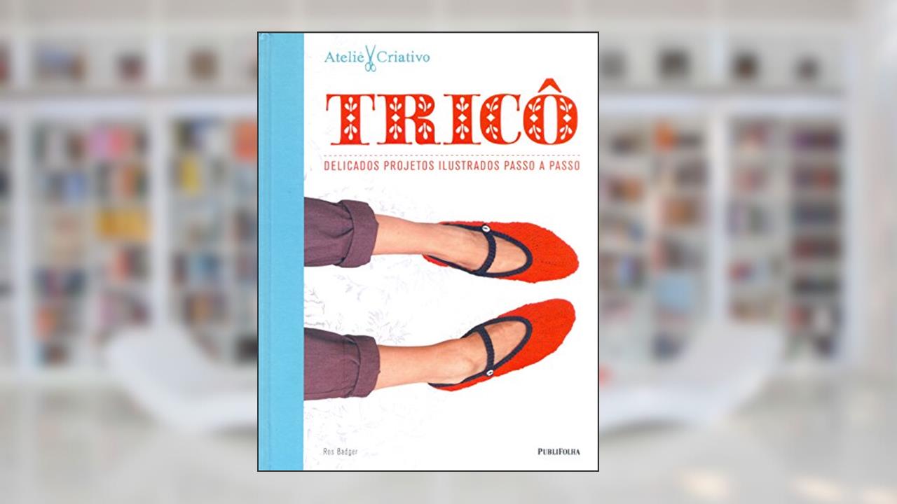 Capa de Tricô. Delicados Projetos Ilustrados Passo a Passo - Coleção Ateliê Criativo, do autor Ros Badger