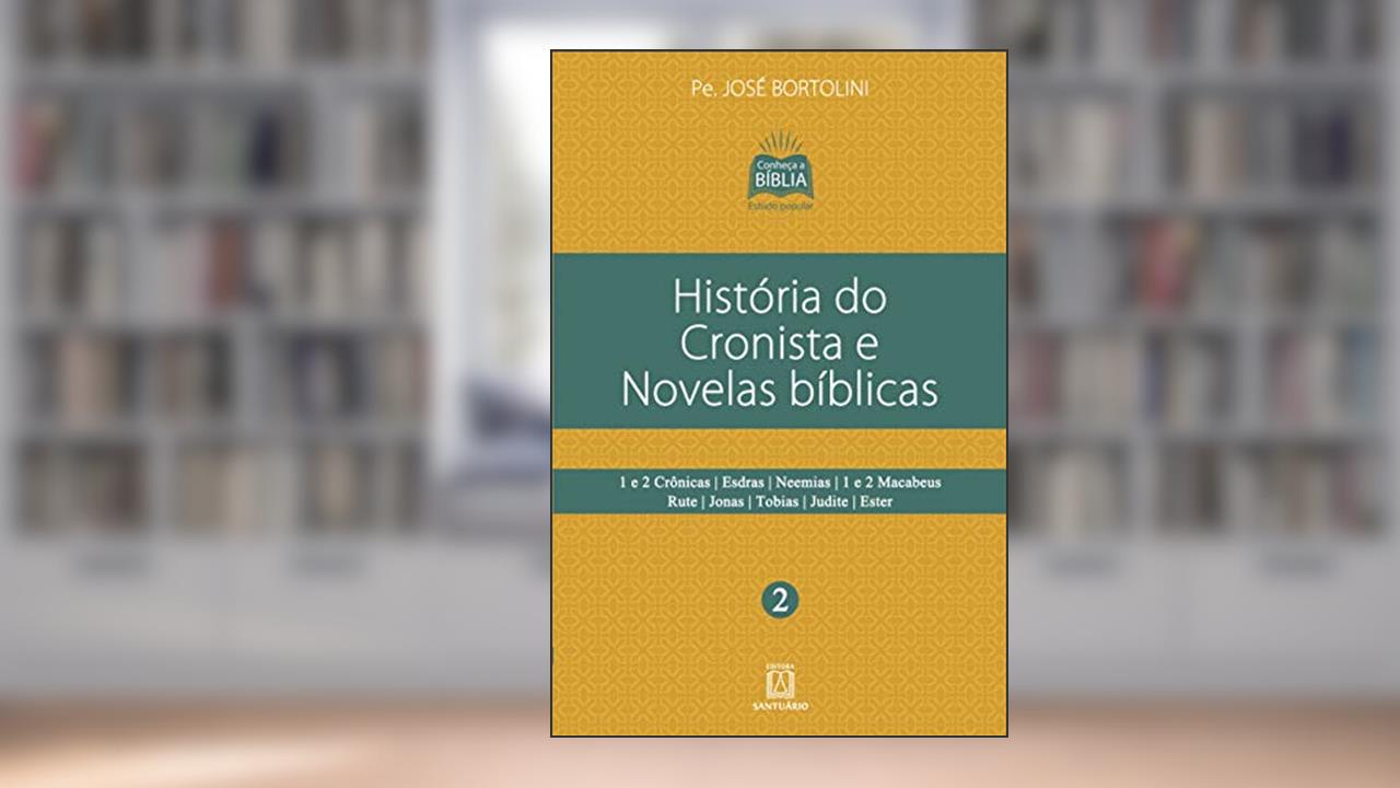 Capa de Historia do Cronista e Novelas Biblicas: 1 e 2 Crônicas, Esdras, Neemias, 1 e 2 Macabeus, Rute, Jonas, Tobias, Judite, Ester, do autor Pe. José Bortolini