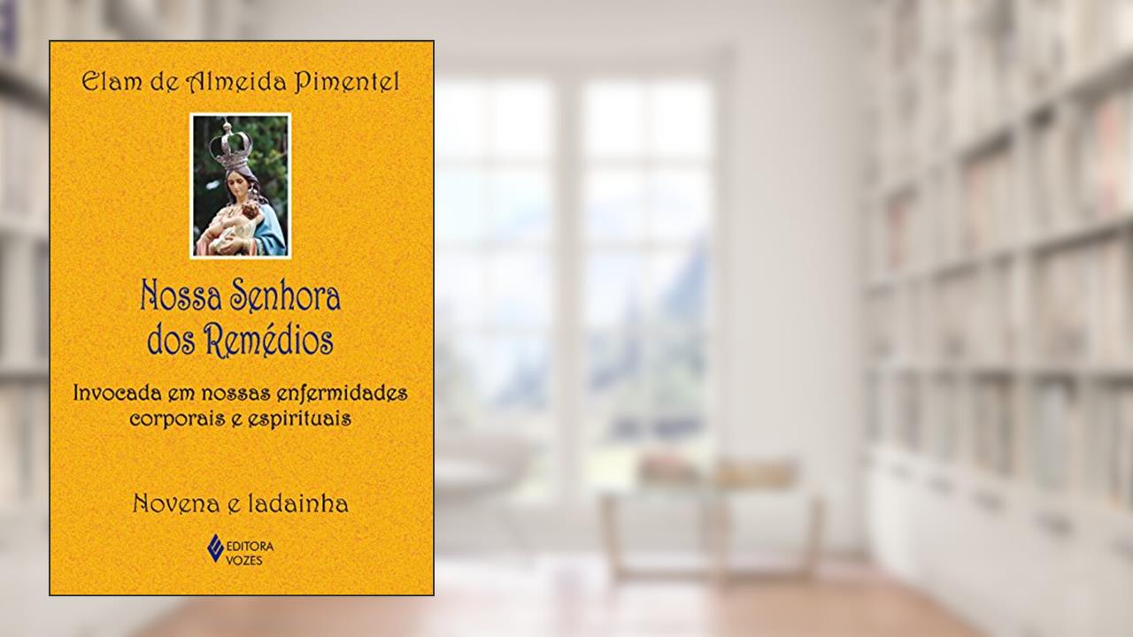 Capa de Nossa Senhora dos Remédios: Invocada em nossas enfermidades corporais e espirituais, do autor Elam de Almeida Pimentel