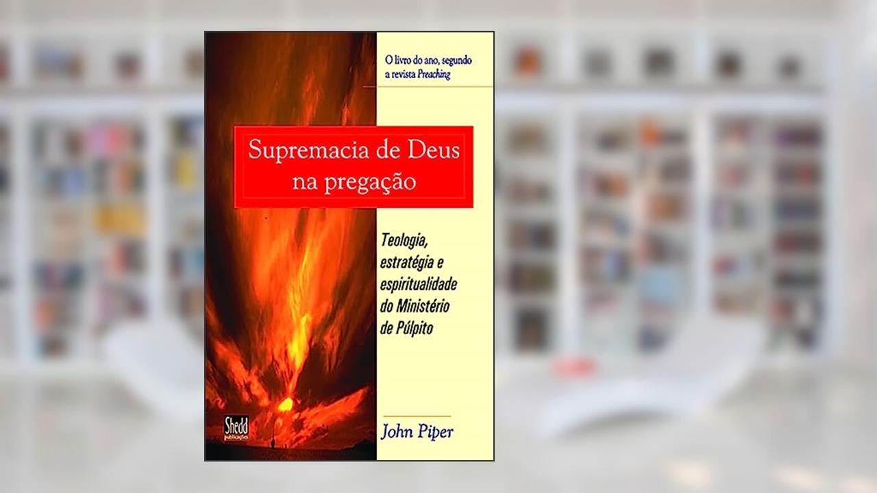 Capa de Supremacia de Deus na Pregação, do autor John Piper