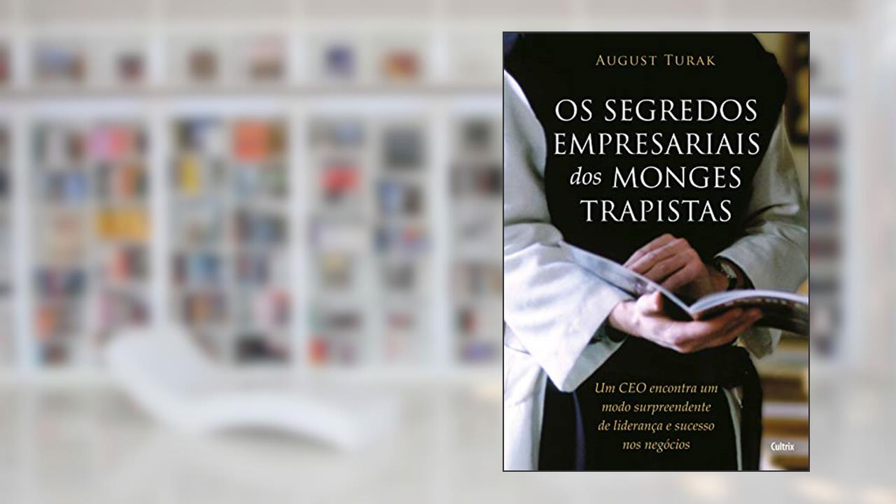 Capa de Os Segredos Empresariais dos Monges Trapistas: um CEO Encontra um Modo Surpreendente de Liderança e Sucesso nos Negócios, do autor August Turak