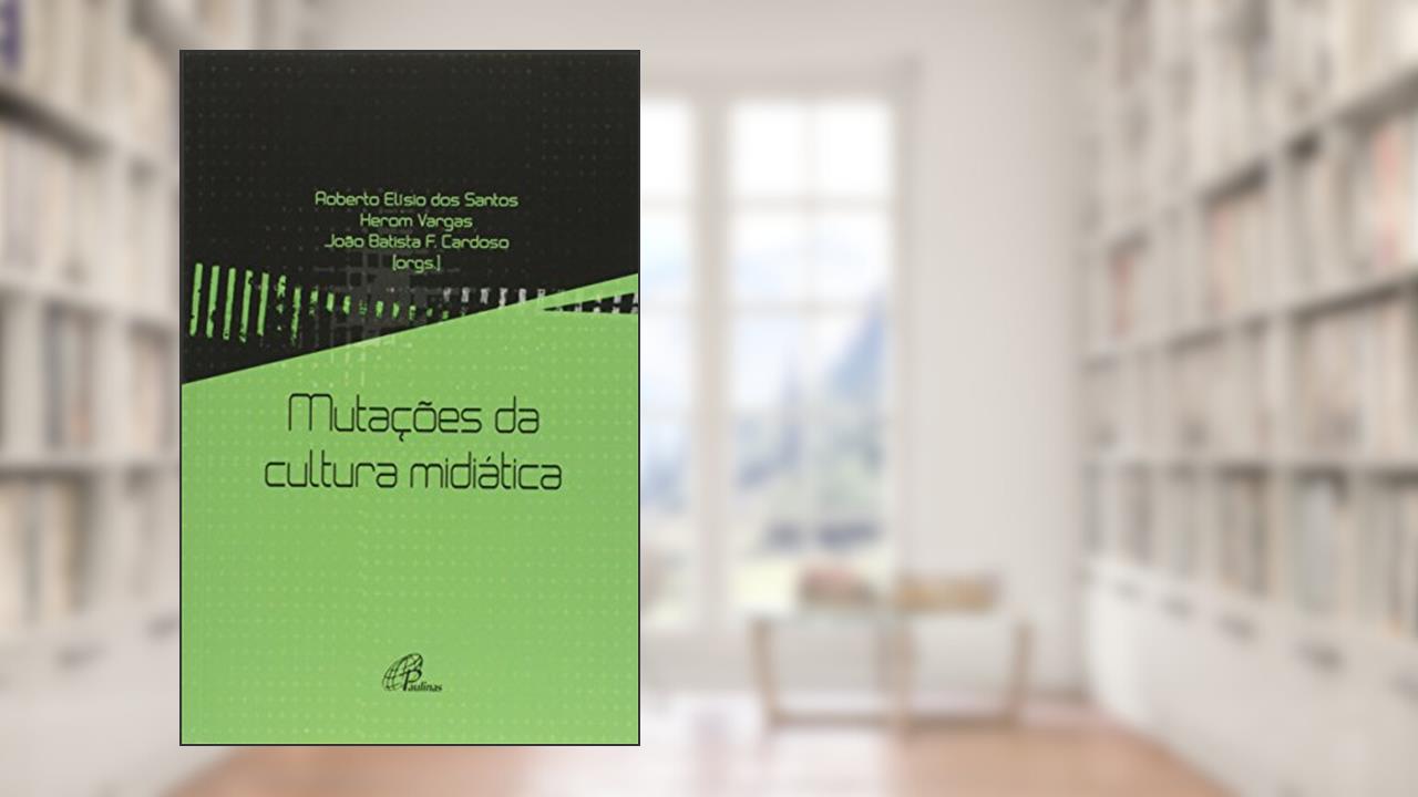 Capa de Mutações da cultura midiática, do autor Herom Vargas; João Batista Cardoso; Roberto Elísio dos Santos