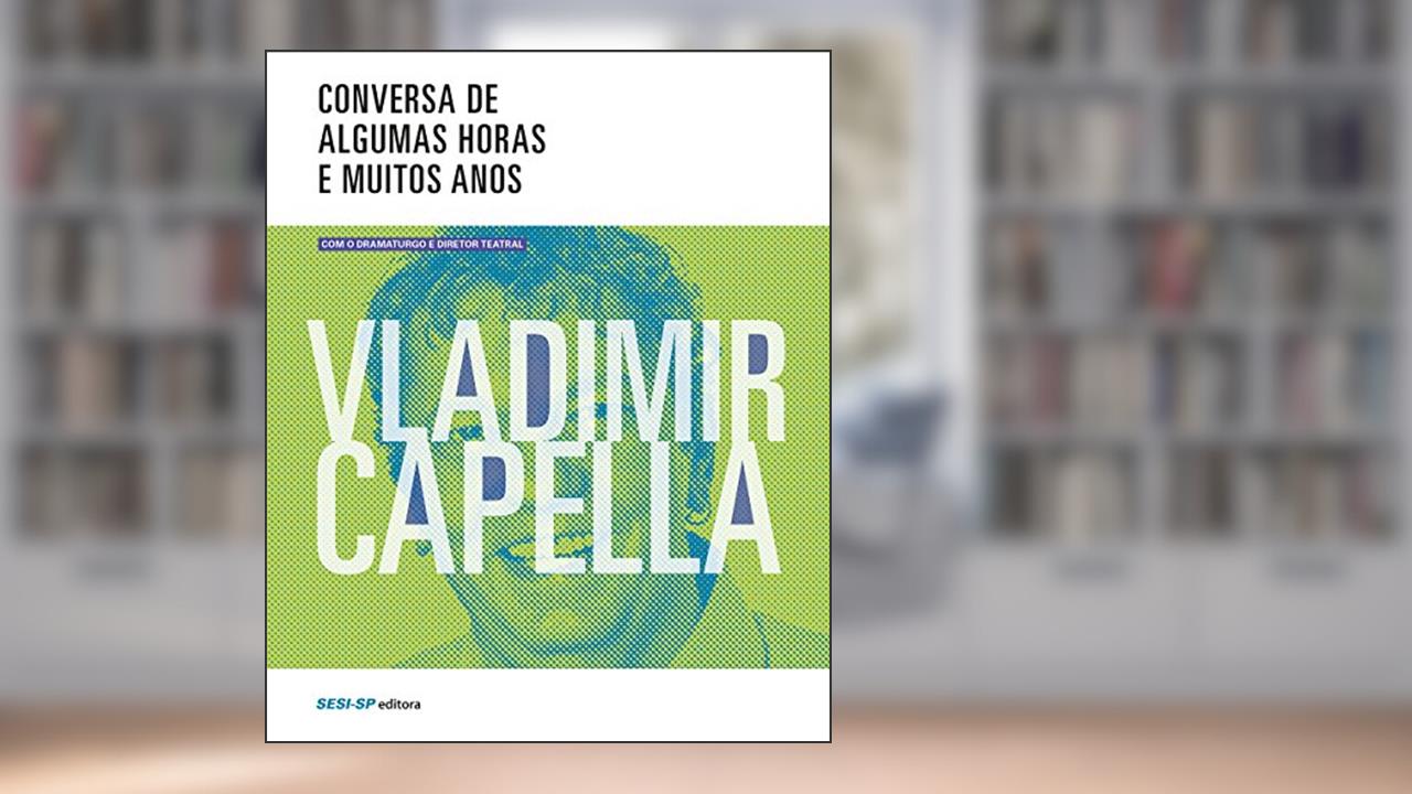 Capa de Conversas de Algumas Horas e Muitos Anos com o Dramaturgo e Diretor Teatral Vladimir Capella, do autor Vladimir Capella