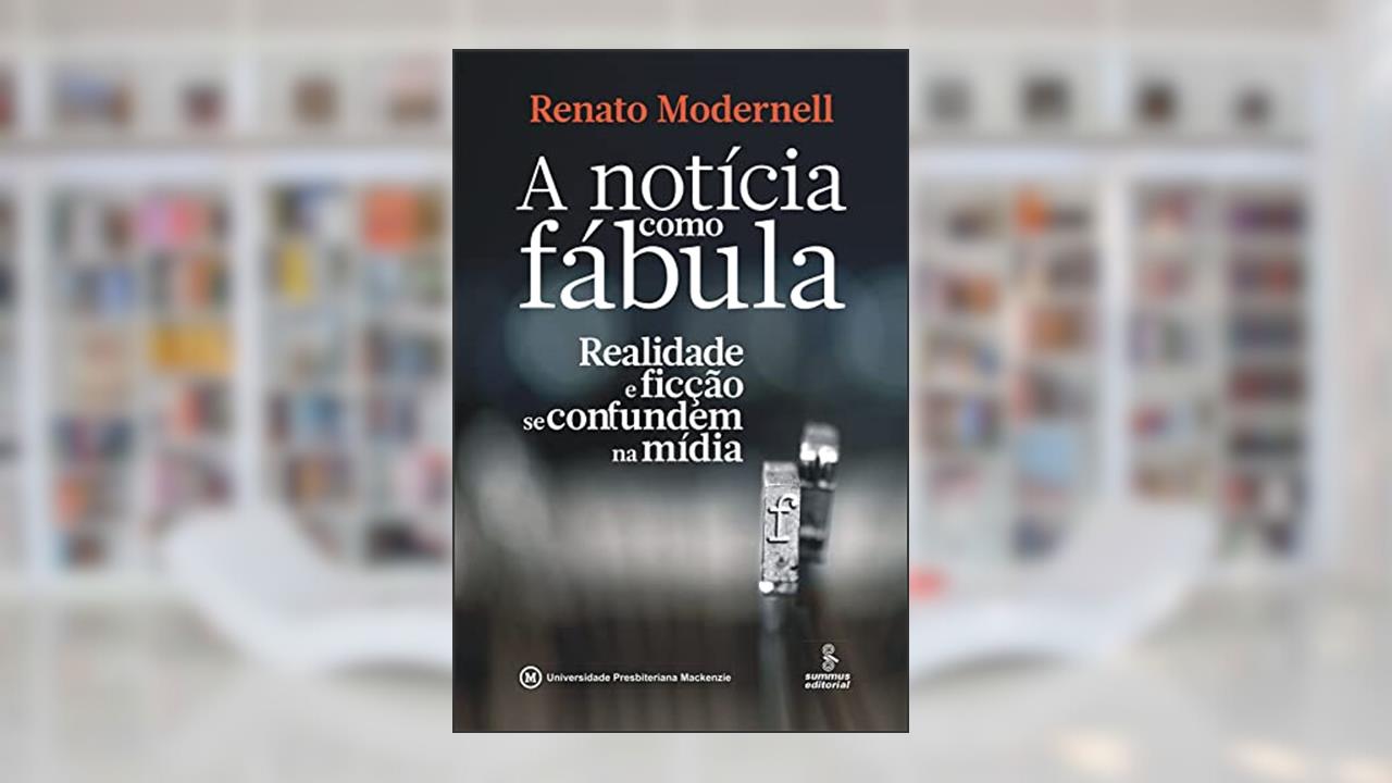Capa de A notícia como fábula: realidade e ficção se confundem na mídia, do autor Renato Modernell