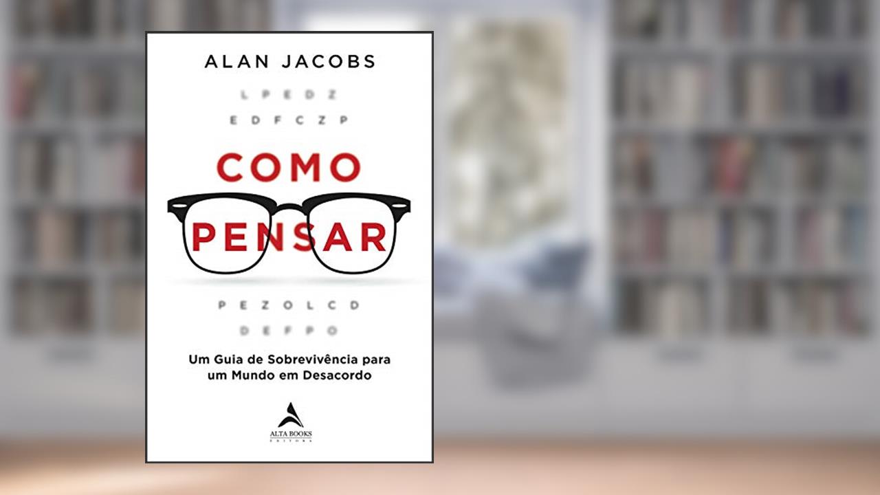Capa de Como Pensar: um Guia de Sobrevivência Para um Mundo em Desacordo, do autor Alan Jacobs