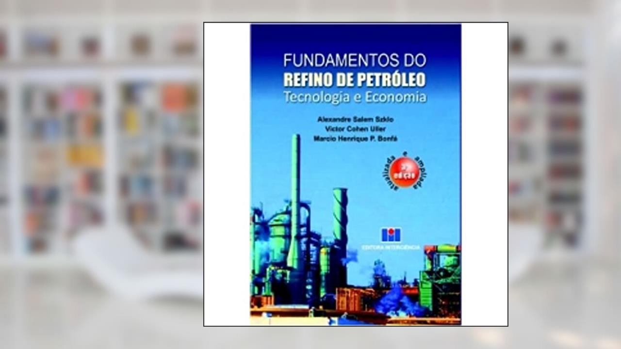 Capa de Fundamentos do Refino de Petróleo: Tecnologia e Economia, do autor Alexandre Salen Szklo; Victor Cohen Uller; Marcio Henrique P. Bonfá