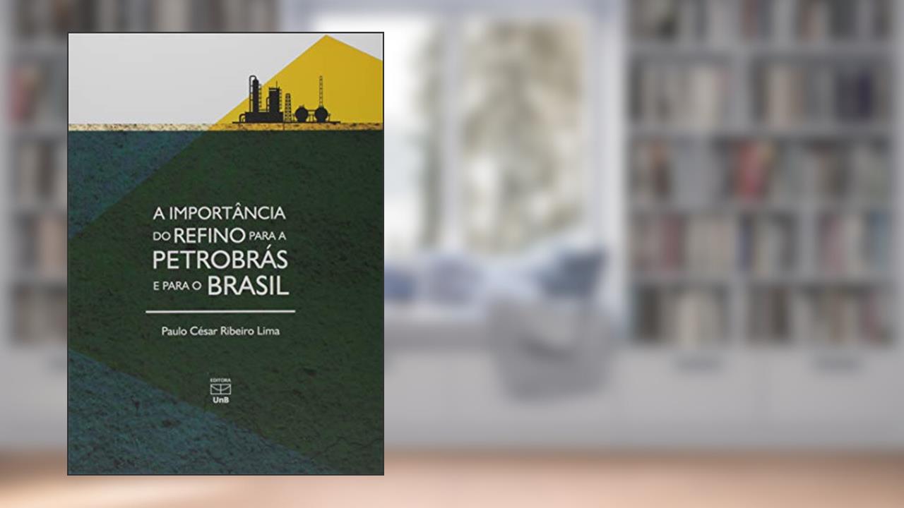 Capa de Importância do Refino Para a Petrobrás e Para o Brasil, do autor Paulo Ceosar Ribeiro Lima