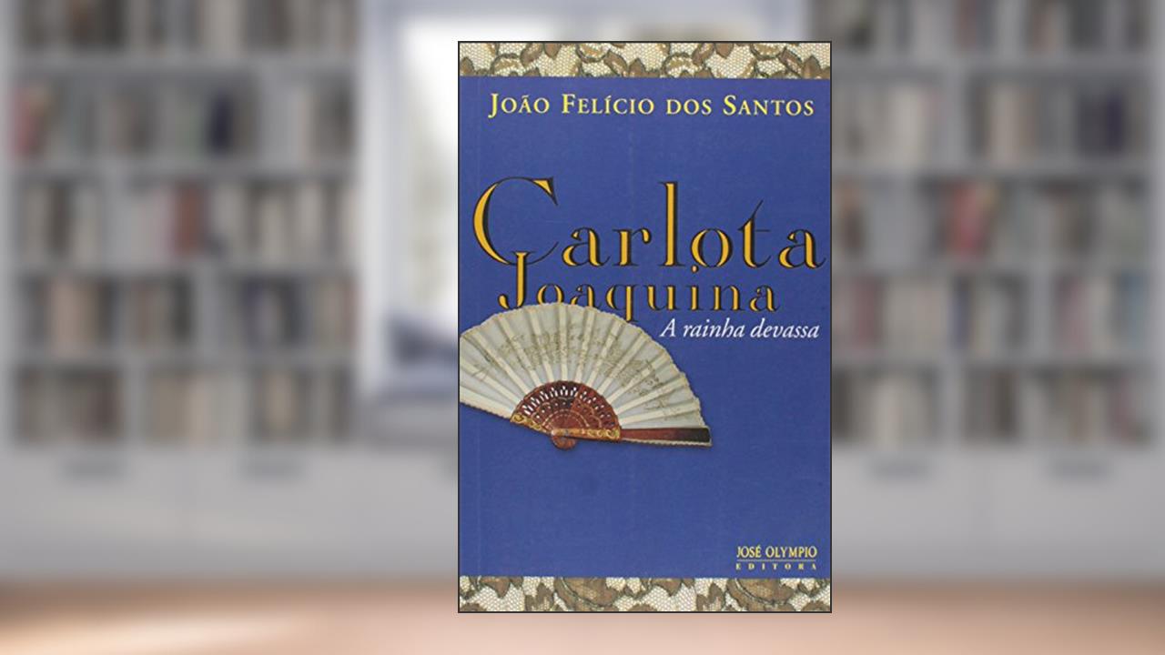 Capa de CARLOTA JOAQUINA, A RAINHA DEVASSA, do autor João Felicio dos Santos