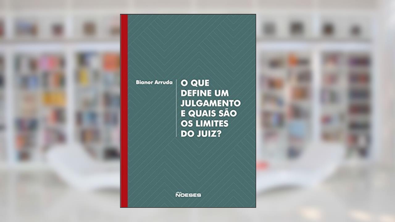 Capa de O que Define um Julgamento e Quais São os Limites do Juiz?: Valores, Hermenêutica e Argumentação: Elementos Para a Construção de uma Teoria da Decisão Judicial, do autor Bianor Arruda