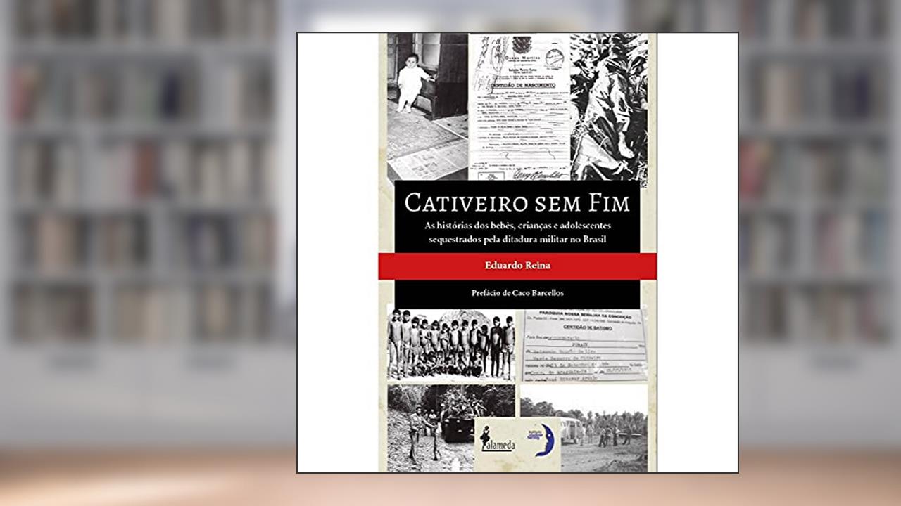 Capa de Cativeiro sem fim: as Histórias dos Bebês, Crianças e Adolescentes Sequestrados Pela Ditadura Militar no Brasil, do autor Eduardo Reina