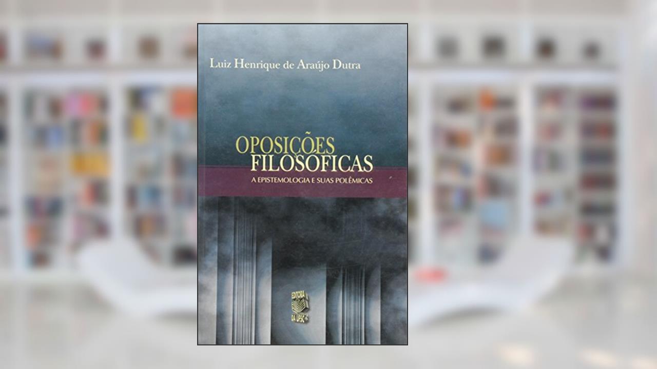 Capa de Oposicoes Filosoficas - A Epistemologia E Suas Polemicas, do autor Luiz Henrique De A. Dutra