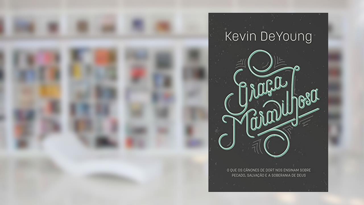 Capa de Graça Maravilhosa: o Quê os Cânones de Dort nos Ensinam Sobre Pecado, Salvação e a Soberania de Deus, do autor Kevin DeYoung