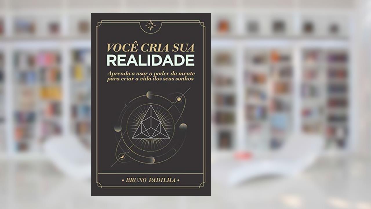 Capa de Você Cria Sua Realidade: Aprenda a usar o poder da mente para manifestar a vida dos seus sonhos, do autor Bruno Padilha Ocampo