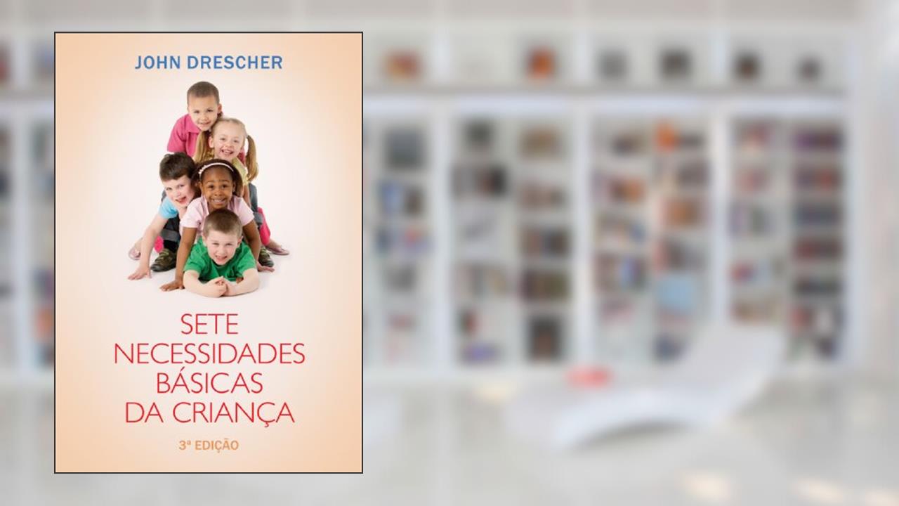 Capa de Sete necessidades básicas da criança: 3ª edição, do autor John Drescher