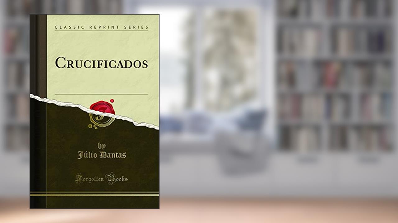 Capa de Crucificados (Classic Reprint), do autor Júlio Dantas