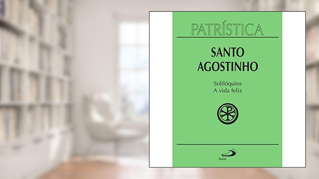 Capa de Patrística - Solilóquios e a Vida Feliz - Vol. 11 (Volume 11), do autor Santo Agostinho
